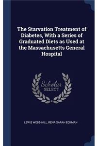 Starvation Treatment of Diabetes, With a Series of Graduated Diets as Used at the Massachusetts General Hospital