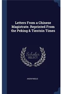 Letters From a Chinese Magistrate. Reprinted From the Peking & Tientsin Times