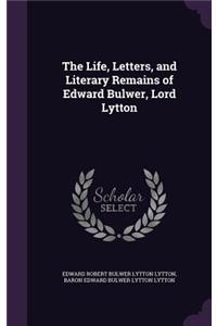 The Life, Letters, and Literary Remains of Edward Bulwer, Lord Lytton