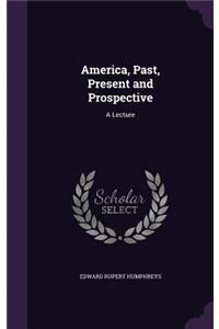 America, Past, Present and Prospective