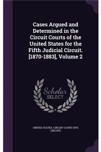 Cases Argued and Determined in the Circuit Courts of the United States for the Fifth Judicial Circuit. [1870-1883], Volume 2