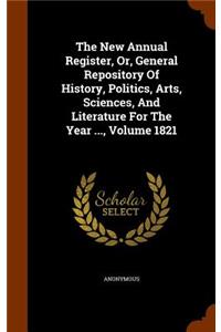 The New Annual Register, Or, General Repository of History, Politics, Arts, Sciences, and Literature for the Year ..., Volume 1821