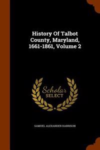 History of Talbot County, Maryland, 1661-1861, Volume 2