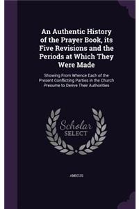 An Authentic History of the Prayer Book, its Five Revisions and the Periods at Which They Were Made