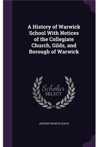 A History of Warwick School With Notices of the Collegiate Church, Gilds, and Borough of Warwick