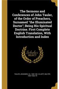 Sermons and Conferences of John Tauler, of the Order of Preachers, Surnamed the Illuminated Doctor; Being His Spiritual Doctrine. First Complete English Translation, With Introduction and Index