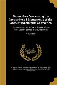 Researches Concerning the Institutions & Monuments of the Ancient Inhabitants of America
