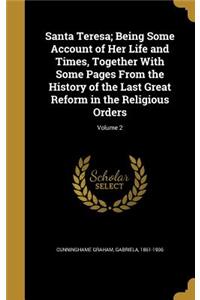 Santa Teresa; Being Some Account of Her Life and Times, Together With Some Pages From the History of the Last Great Reform in the Religious Orders; Volume 2