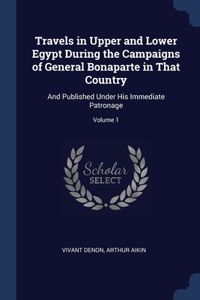 Travels in Upper and Lower Egypt During the Campaigns of General Bonaparte in That Country