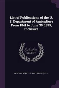 List of Publications of the U. S. Department of Agriculture From 1841 to June 30, 1895, Inclusive