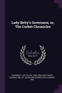 Lady Betty's Governess, or, The Corbet Chronicles