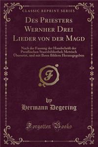 Des Priesters Wernher Drei Lieder Von Der Magd: Nach Der Fassung Der Handschrift Der PreuÃ?ischen Staatsbibliothek Metrisch Ã?bersetzt, Und Mit Ihren Bildern Herausgegeben (Classic Reprint)