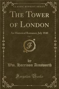 The Tower of London, Vol. 7: An Historical Romance; July 1840 (Classic Reprint)