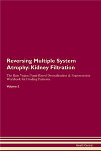 Reversing Multiple System Atrophy: Kidney Filtration The Raw Vegan Plant-Based Detoxification & Regeneration Workbook for Healing Patients. Volume 5