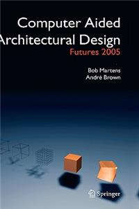 Computer Aided Architectural Design Futures 2005