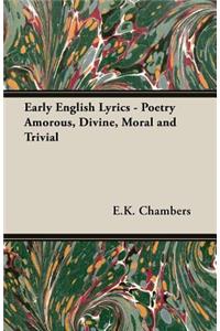 Early English Lyrics - Poetry Amorous, Divine, Moral and Trivial