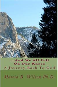 ...And We All Fell On Our Knees: A Journey Back To God