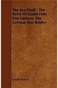 Sea Devil - The Story Of Count Felix Von Luckner, The German War Raider