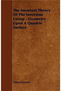 The Invariant Theory of the Inversion Group - Geometry Upon a Quadric Surface