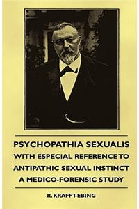 Psychopathia Sexualis - With Especial Reference to Antipathic Sexual Instinct - A Medico-Forensic Study