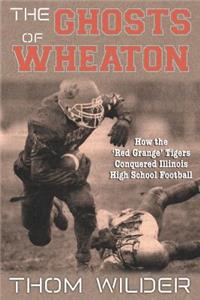 The Ghosts of Wheaton: How the 'Red Grange' Tigers Conquered Illinois High School Football