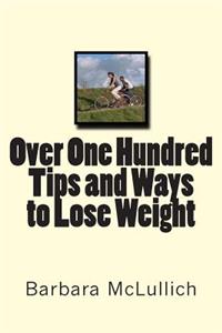 Over One Hundred Tips and Ways to Lose Weight