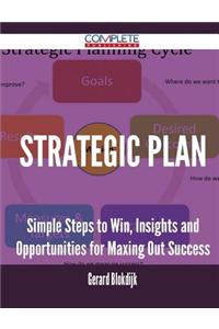 Strategic Plan - Simple Steps to Win, Insights and Opportunities for Maxing Out Success