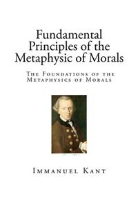 Fundamental Principles of the Metaphysic of Morals