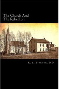 The Church and the Rebellion: A Consideration of the Rebellion Against the Government of the United States; And the Agency of the Church, North and South in Relation Thereto.