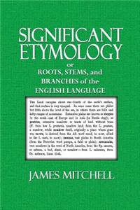 Significant Etymology: Or Roots, Stems, and Branches of the English Language