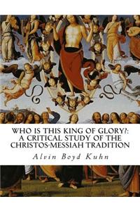 Who Is This King of Glory?: A Critical Study of the Christos-Messiah Tradition: A Critical Study of the Christos-Messiah Tradition