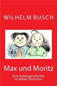 Max Und Moritz: Eine Bubengeschichte in Sieben Streichen