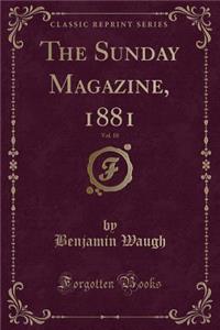 The Sunday Magazine, 1881, Vol. 10 (Classic Reprint)