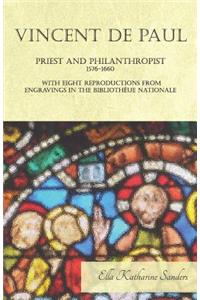 Vincent de Paul - Priest and Philanthropist - 1576-1660 - With Eight Reproductions from Engravings in the Bibliothèue Nationale