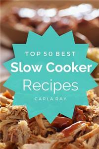 Slow Cooker: Top 50 Best Slow Cooker Recipes - The Quick, Easy, & Delicious Everyday Cookbook!