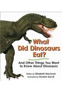 What Did Dinosaurs Eat? and Other Things You Want to Know about Dinosaurs