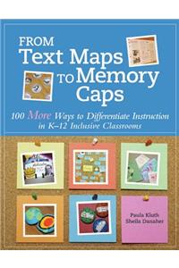 From Text Maps to Memory Caps: 100 More Ways to Differentiate Instruction in K-12 Inclusive Classrooms