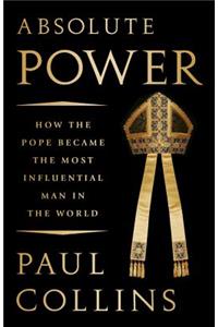 Absolute Power: How the Pope Became the Most Influential Man in the World
