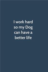 I work hard so my Dog can have a better life