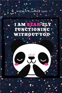 I Am Bear-ely Functioning Without You - 2020 Weekly Planner