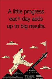 A Little Progress Each Day Adds Up To Big Results.