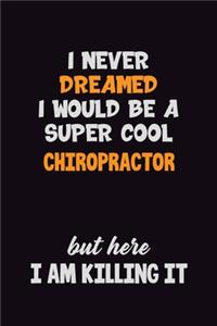 I Never Dreamed I would Be A Super Cool Chiropractor But Here I Am Killing It