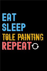 Eat, Sleep, Tole Painting, Repeat Notebook - Tole Painting Funny Gift