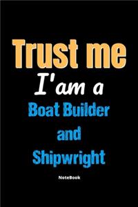 Trust Me I'm A Boat Builder And Shipwright Notebook - Boat Builder And Shipwright Funny Gift