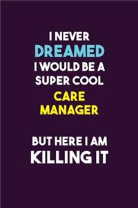 I Never Dreamed I would Be A Super Cool Care Manager But Here I Am Killing It