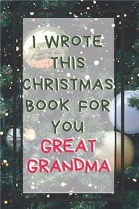 I Wrote This Christmas Book For You Great Grandma: Xmas Prompted Guided Fill In The Blank Journal Memory Book - Reason Why - What I Love About - Awesome Because Notebook Gift - Unique Keepsake Altern