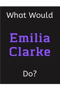 What Would Emilia Clarke Do?