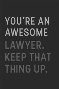 You're An Awesome Lawyer Keep That Thing Up