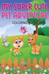 My Super Cute Pet Adventure Coloring Book