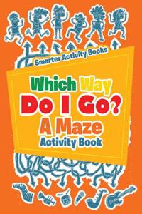 Which Way Do I Go? a Maze Activity Book